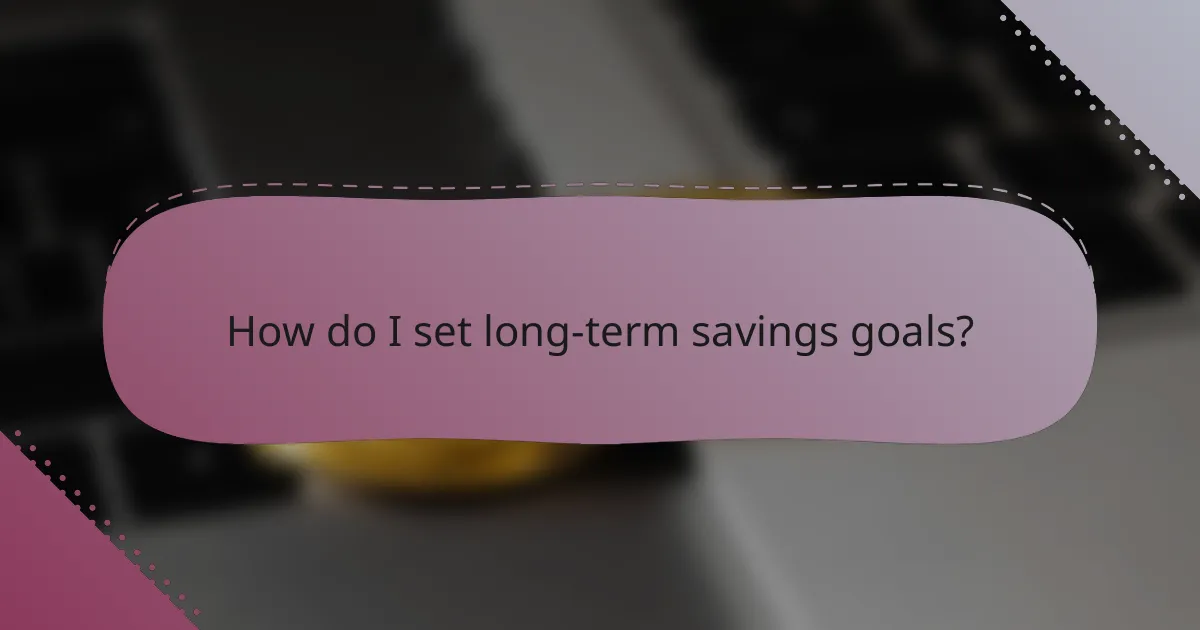How do I set long-term savings goals?