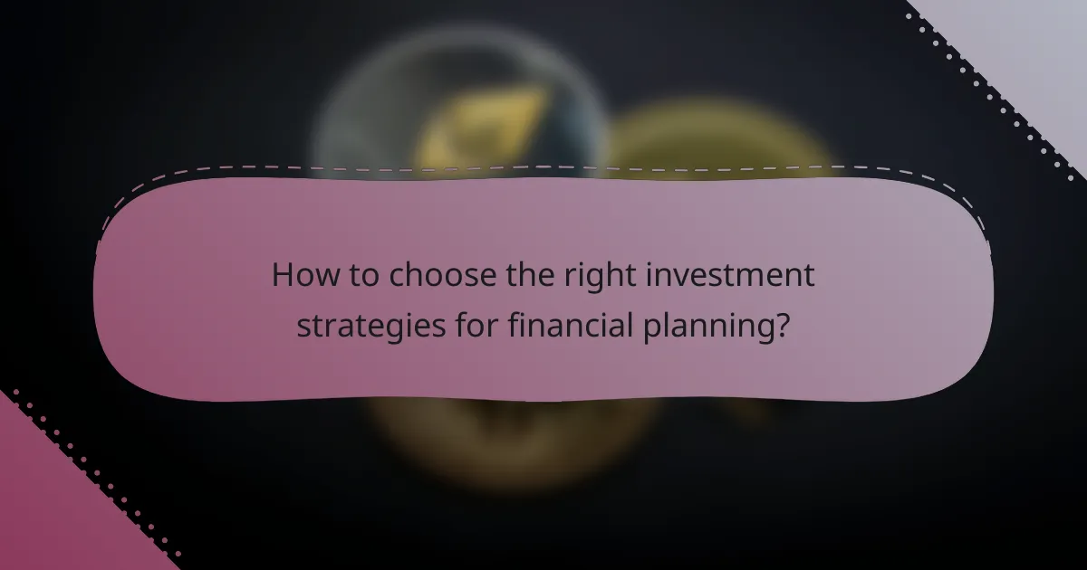 How to choose the right investment strategies for financial planning?