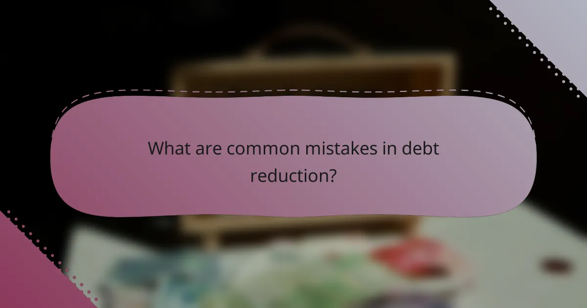 What are common mistakes in debt reduction?