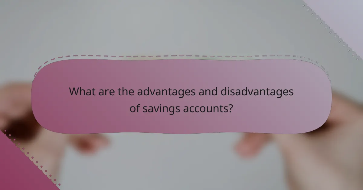 What are the advantages and disadvantages of savings accounts?