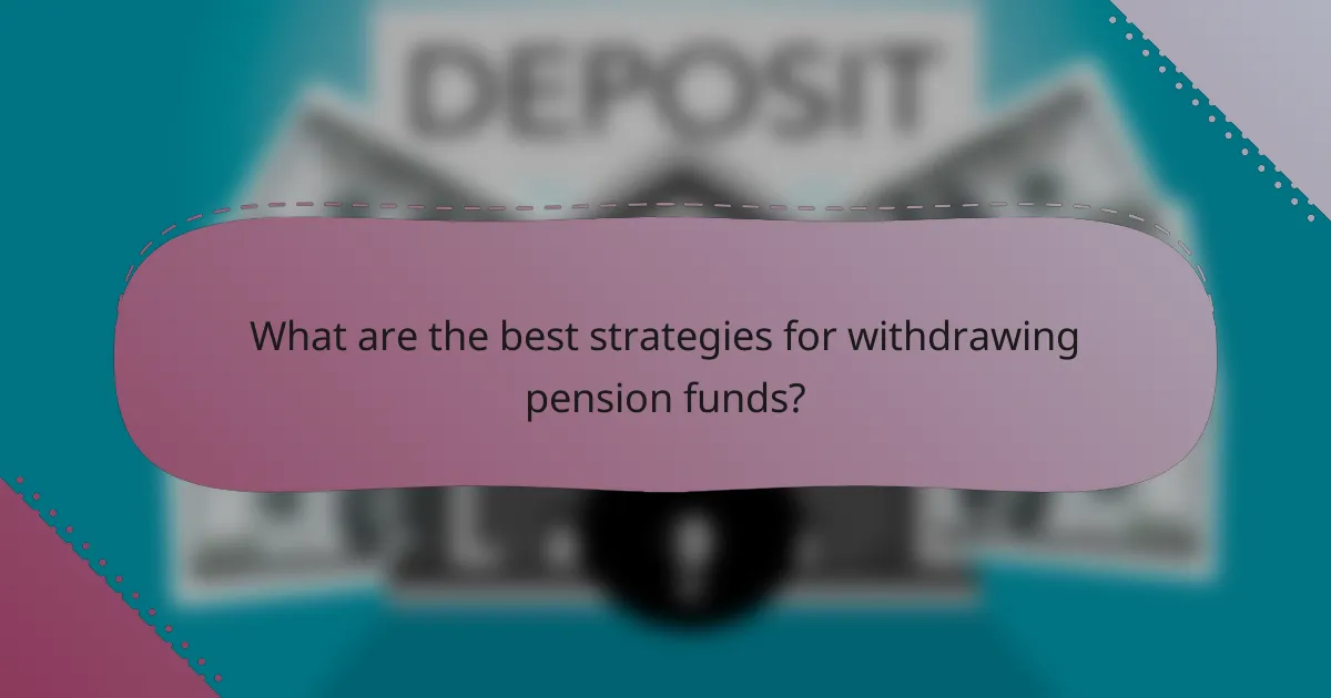 What are the best strategies for withdrawing pension funds?