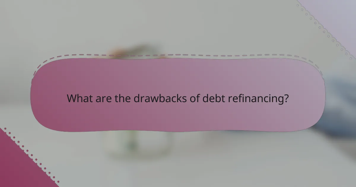 What are the drawbacks of debt refinancing?