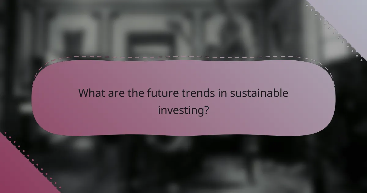 What are the future trends in sustainable investing?