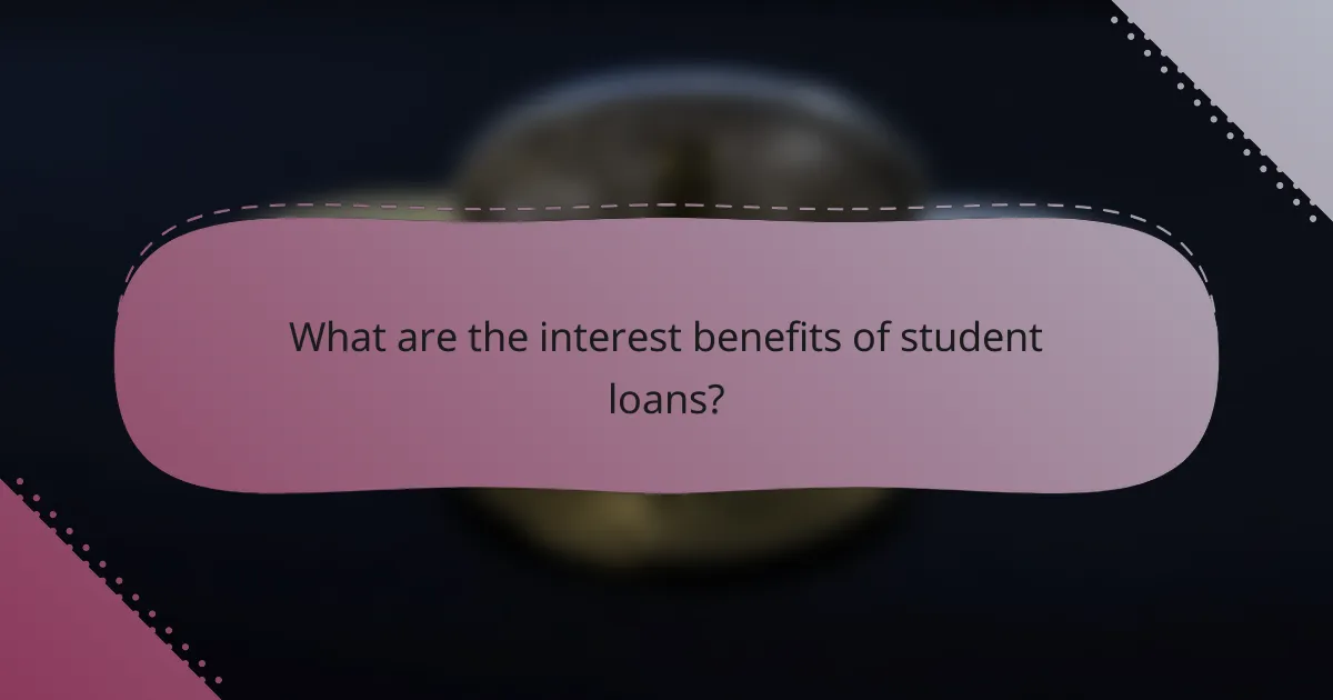 What are the interest benefits of student loans?