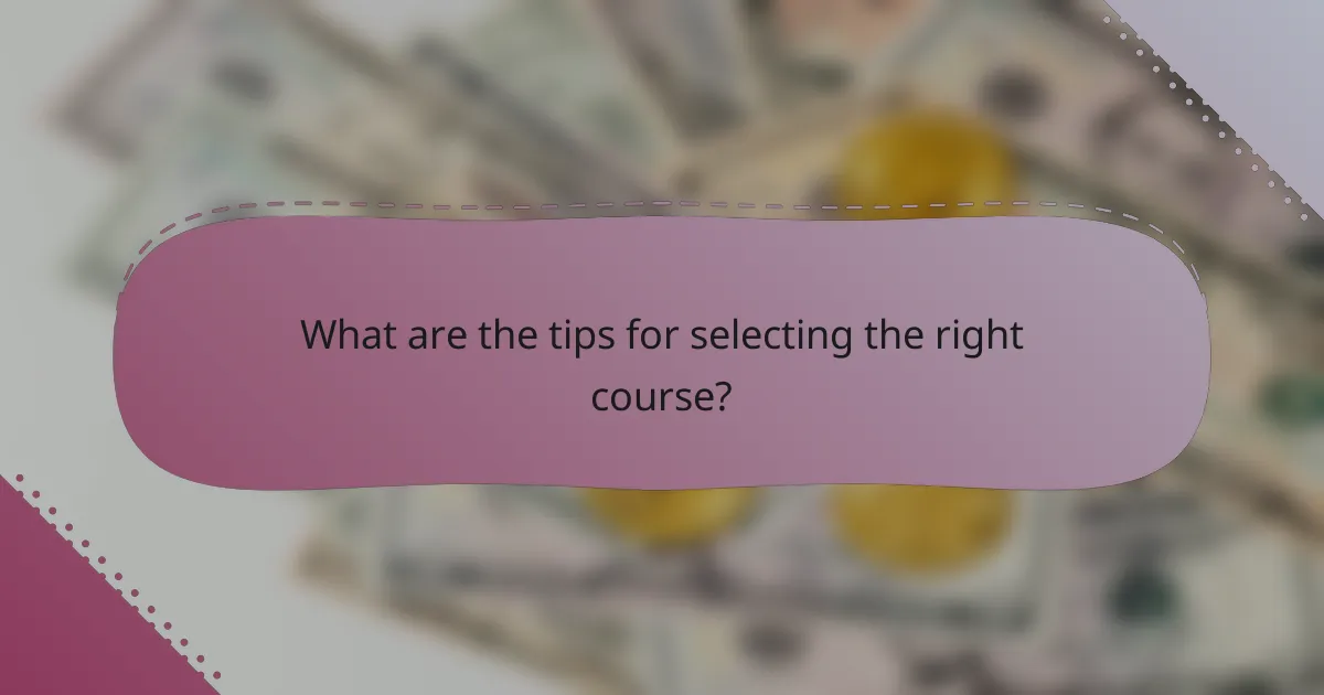 What are the tips for selecting the right course?