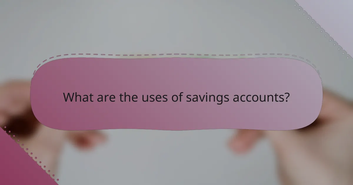 What are the uses of savings accounts?