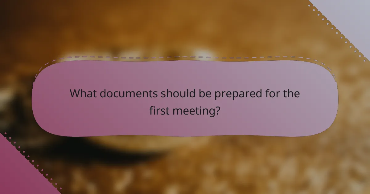 What documents should be prepared for the first meeting?